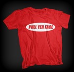 Pull Yer Face Tee Shirt PU1T